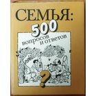 СЕМЬЯ.  500 ВОПРОСОВ И ОТВЕТОВ. ОЧЕНЬ МНОГО ПОЛЕЗНОЙ ИНФОРМАЦИИ.  СМ. СОДЕРЖАНИЕ!