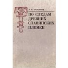 Третьяков П. По следам древних славянских племен. /Л. Наука 1982г.
