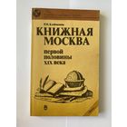 Клейменова Р.Н. Книжная Москва первой половины XIX века. Серия: Из истории мировой культуры. М Наука 1991г. 240 с., ил. Мягкая обложка