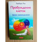 Рен Барбара. Пробуждение клеток. /Уроки самоисцеления.  М.: София  2010г.