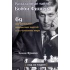 Франко. Разгаданные тайны Бобби Фишера. 69 поучительных шахматных партий 11-го чемпиона мира. Ход за ходом