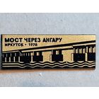 Значок МОСТ ЧЕРЕЗ АНГАРУ. ИРКУТСК 1978