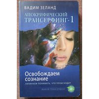 Зеланд Вадим. Апокрифический Трансерфинг-1. Освобождаем сознание. Начинаем понимать, что происходит. /Серия "Живой трансерфинг" М. Эксамо 2014г.