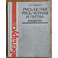 Е. Е. Ширяев. Беларусь: Русь Белая, Русь Черная и Литва в картах