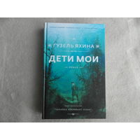 Яхина Г.Ш. Дети мои. Предисл. Костюкович Е. Серия: Проза Гузель Яхиной. М. АСТ. Редакция Елены Шубиной 2019г.