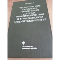 Теоретические проблемы данных криминалистки в гражданском судопроизводстве В.Г.Тихня 1983г