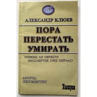 Клюев А. Пора перестать умирать. Можно ли обрести бессмертие уже сейчас? /М.: Пилигрим-Пресс  2006г.