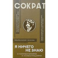 Сократ "Я ничего не знаю" Платон, Ксенофонт, Диоген Лаэртский с комментариями Александра Маркова серия "Популярная Философия с иллюстрациями"