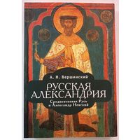 Вершинский А.  Русская Александрия. Средневековая Русь и Александр Невский.  /СПб. Алетейя 2008г.