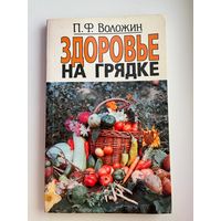 П.Ф. Воложин Здоровье на грядке Записки садовода-любителя