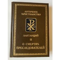 Лактанций. О смертях преследователей. /Серия `Античное христианство` СПб.: Алетейя  1998г.