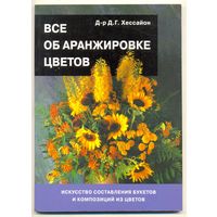 Всё об аранжировке цветов. Д. Г. Хессайон