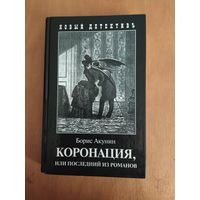 Борис Акунин. КОРОНАЦИЯ, или последний из романов. "Захаров",2008 г. Серия: Приключения Эраста Фандорина.