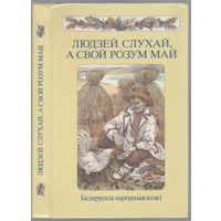 Людзей слухай,а свой розум май. Беларускія народныя казкі.