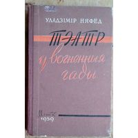 Уладзімір Няфёд. Тэатр у вогненныя гады: Беларускае сцэнічнае мастацтва ў час Вялікай Айчыннай вайны.