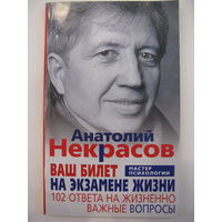 Ваш билет на экзамене жизни. 102 ответа на жизненно важные вопросы. Анатолий Некрасов.