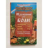 Левшинов А. Избавление от боли. /Система упражнений и лечебных процедур/.  2010г.