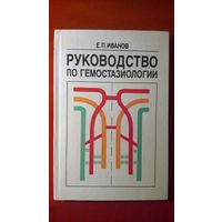 Е.П. Иванов  Руководство по гемостазиологии. (Нормальные и нарушенные функции системы гемостаза, клинико-лабораторная диагностика кровотечений, тромбозов и ДВС-синдрома)