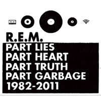 R.E.M. Part Lies Part Heart Part Truth Part Garbage 1982 - 2011