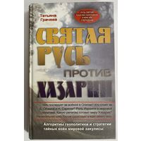 Грачева Татьяна. Святая Русь против Хазарии. /Алгоритмы геополитики и стратегии тайных войн мировой закулисы. Рязань: Зерна  2009г.