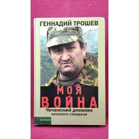 Геннадий Трошев. Моя война. Чеченский дневник окопного генерала