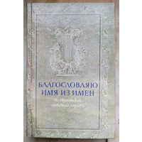 Благословляю имя из имен. Из европейской любовной лирики. Сборник. Петрарка. Шекспир. Байрон. Гёте. Апполинер и др